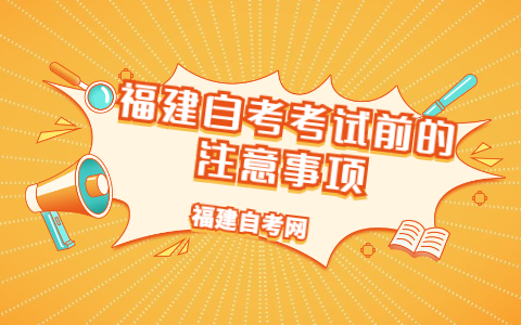 福建自考考試前的注意事項