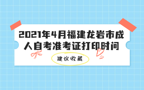 2021年4月福建龍巖市成人自考準(zhǔn)考證打印時(shí)間