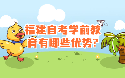 福建自考學前教育有哪些優勢?