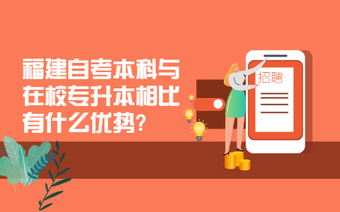 福建自考本科與在校專(zhuān)升本相比有什么優(yōu)勢(shì)?