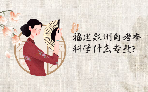 福建泉州自考本科學什么專業?