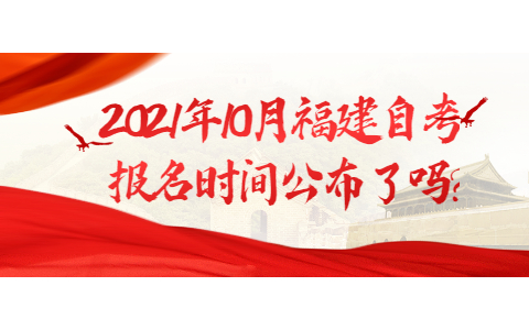 2021年10月福建自考報名時間公布了嗎?