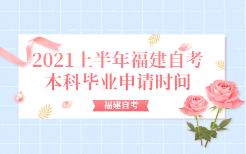 2021上半年福建自考本科畢業申請時間