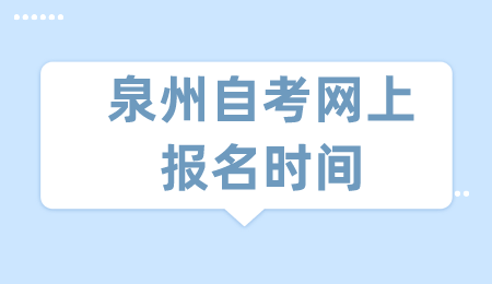 泉州自考網(wǎng)上報(bào)名時(shí)間