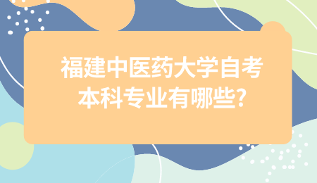 福建中醫(yī)藥大學(xué)自考本科專業(yè)